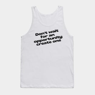 Don't Wait For An Opportunity Create One. Retro Vintage Motivational and Inspirational Saying Tank Top